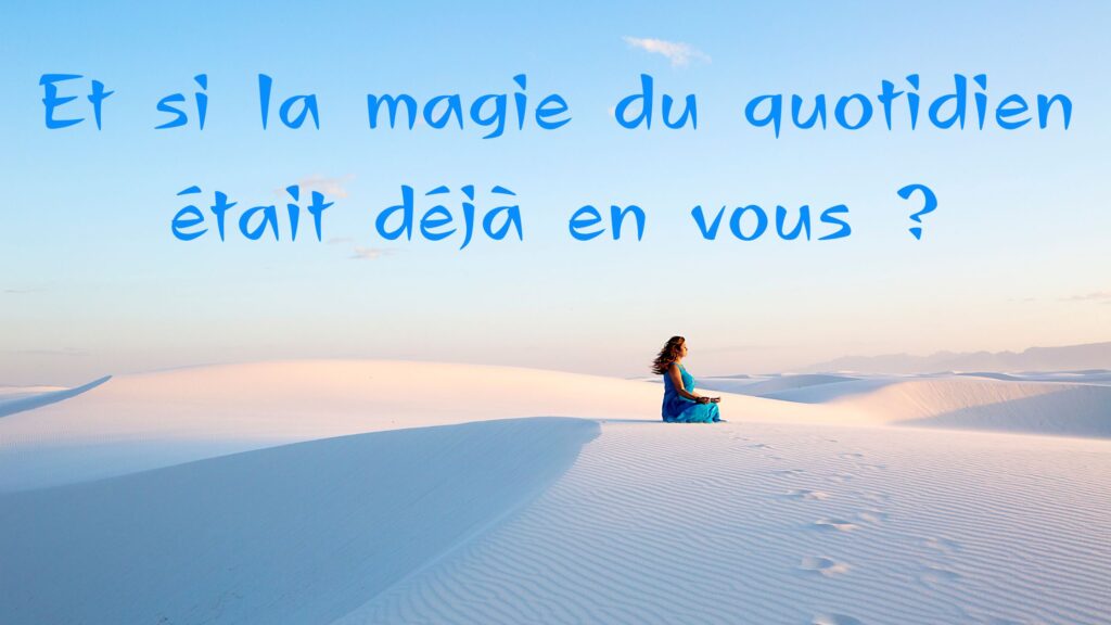 4 Et si la magie du quotidien était déjà en vous